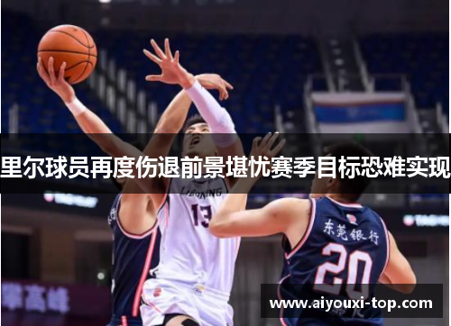 里尔球员再度伤退前景堪忧赛季目标恐难实现