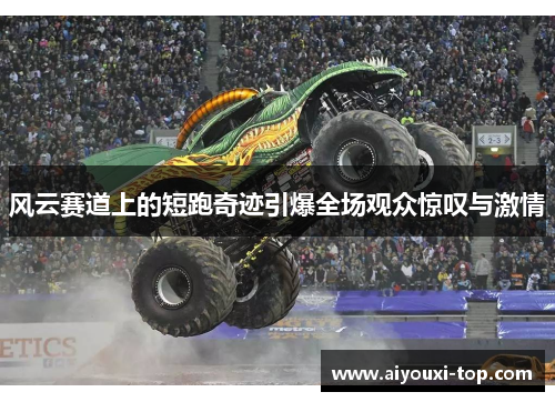 风云赛道上的短跑奇迹引爆全场观众惊叹与激情