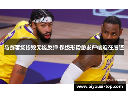 马赛客场惨败无缘反弹 保级形势愈发严峻迫在眉睫
