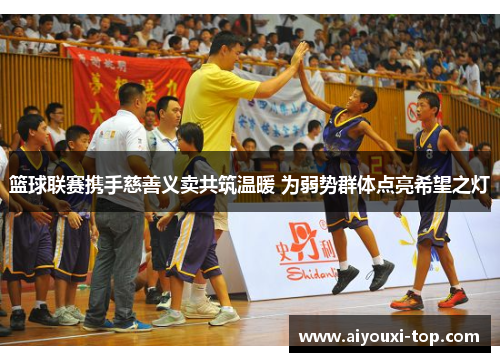 篮球联赛携手慈善义卖共筑温暖 为弱势群体点亮希望之灯