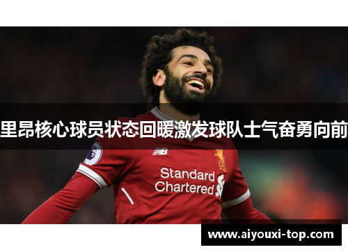 里昂核心球员状态回暖激发球队士气奋勇向前