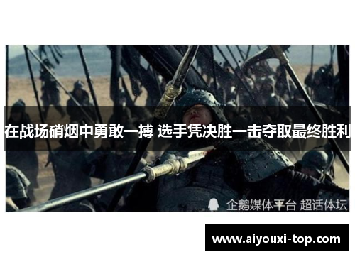 在战场硝烟中勇敢一搏 选手凭决胜一击夺取最终胜利