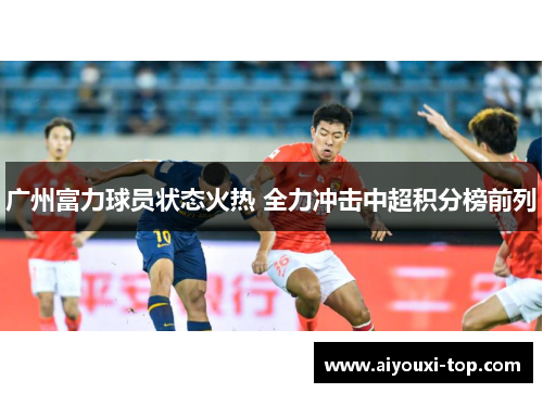 广州富力球员状态火热 全力冲击中超积分榜前列
